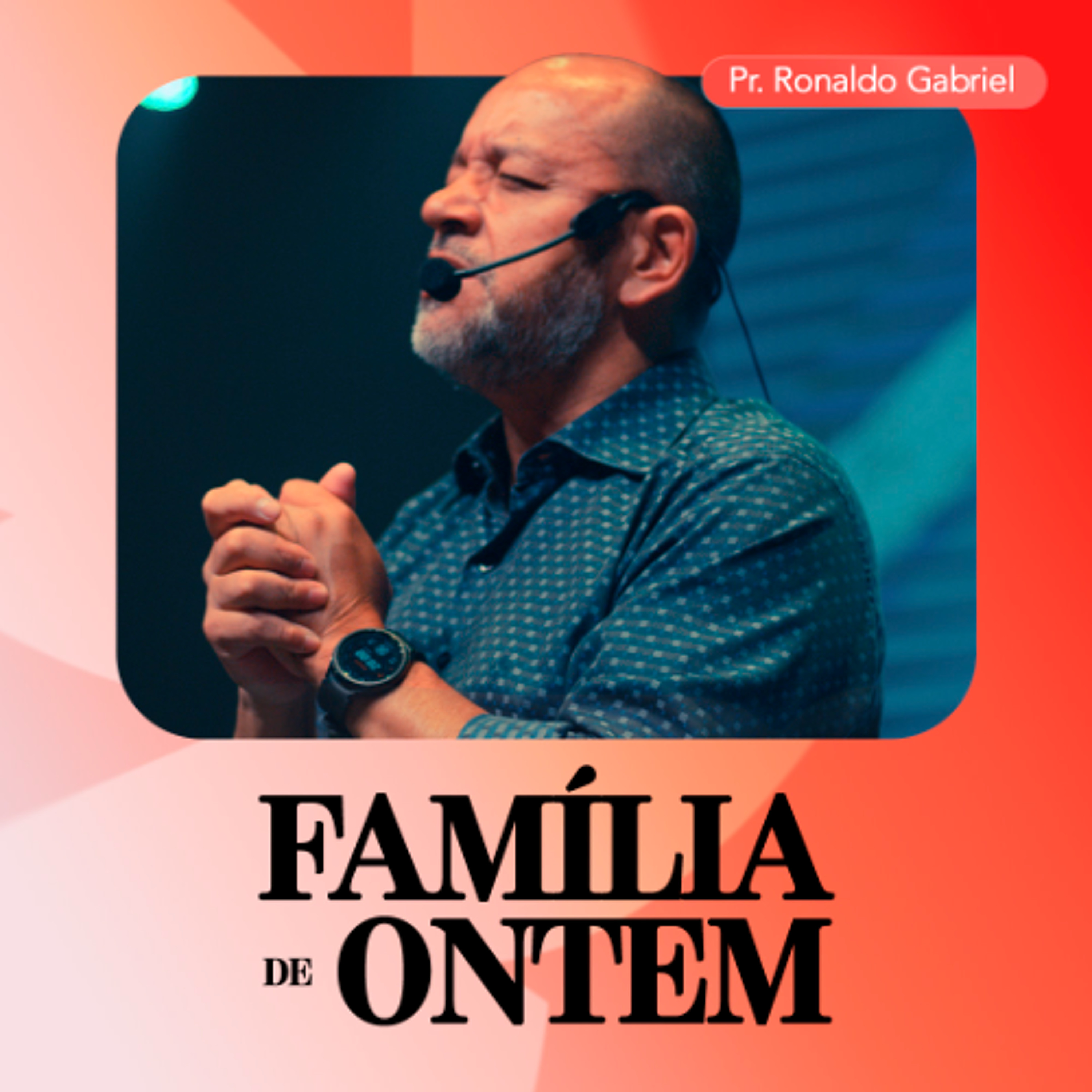 Família de Ontem - Pr. Ronaldo Gabriel
