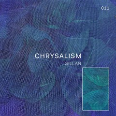 Chrysalism 011 // Gillan