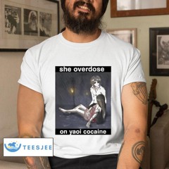 She Overdose On Yaoi Cocaine Shirt