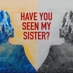 Have You Seen My Sister?
