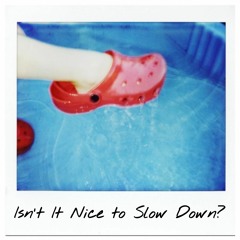 Isn't It Nice To Slow Down?