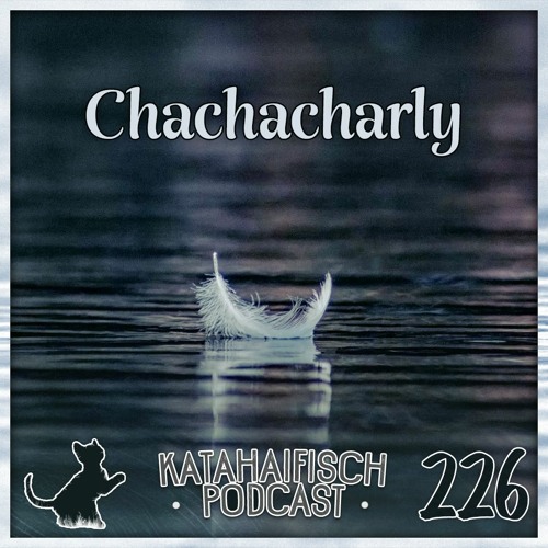 KataHaifisch Podcast 226 - Chachacharly