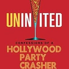 GET EBOOK 📂 Uninvited: Confessions of a Hollywood Party Crasher by Adrian Maher [EPU