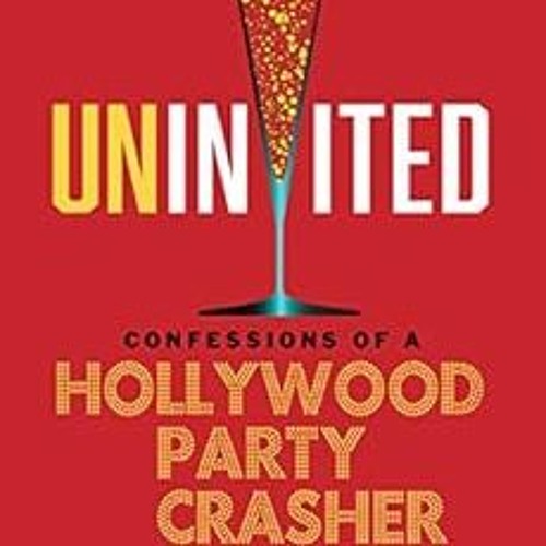 View [EPUB KINDLE PDF EBOOK] Uninvited: Confessions of a Hollywood Party Crasher by A