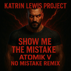 Katrin Lewis Project - Show Me The Mistake [ Atomik V No Mistake Remix ]