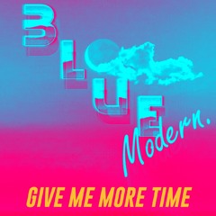 BLUE MODERN - GIVE ME MORE TIME