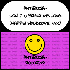 Antisocial - Don't U Bring Me Love (Happy Hardcore Mix)