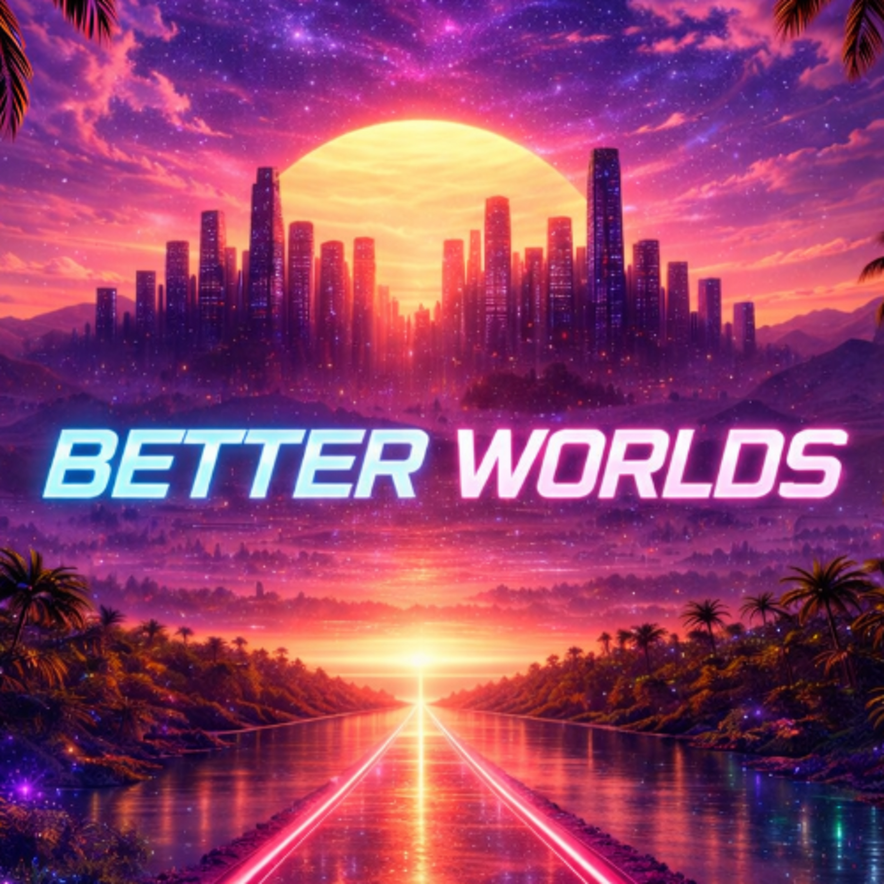 BETTER WORLDS (2026 Version)
