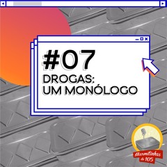 #07: Drogas - Um Monólogo