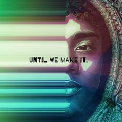 Until we make it