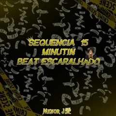SEQUENCIA 15 MINUTIN BEAT ESCARALHADO [ Menor J愛 ]