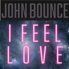 John Bounce I feel Love Original Mix