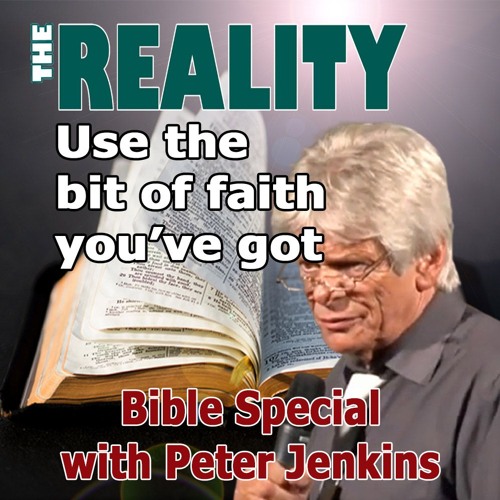 The Reality Bible Special with Peter Jenkins - Use the Bit of Faith You've Got