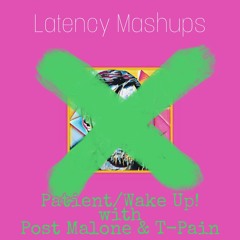 [Latency MashUp] Patient/Wake Up! (Post Malone & T-Pain)