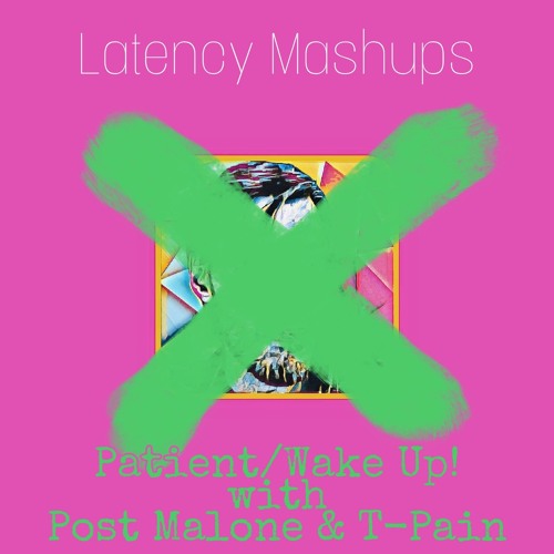 [Latency MashUp] Patient/Wake Up! (Post Malone & T-Pain)