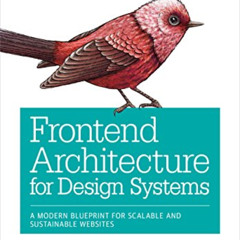 DOWNLOAD EBOOK 💚 Frontend Architecture for Design Systems: A Modern Blueprint for Sc