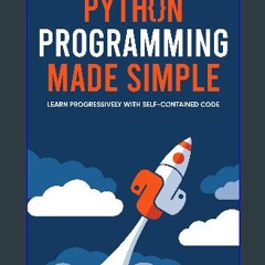 [READ] 💖 Python Programming Made Simple: Learn Progressively with Self-Contained Code get [PDF]