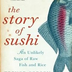 [Download] KINDLE 💚 The Story of Sushi: An Unlikely Saga of Raw Fish and Rice by Tre