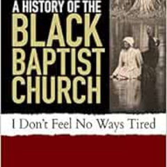 [Read] KINDLE 📙 A History of the Black Baptist Church: I Don't Feel No Ways Tired by