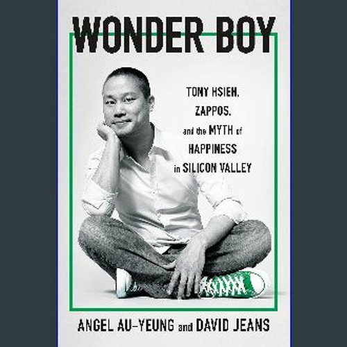 Wonder Boy: Tony Hsieh, Zappos, and the Myth of Happiness in Silicon Valley