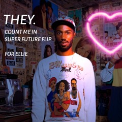 THEY. - Count Me In (Super Future Flip for Ellie)