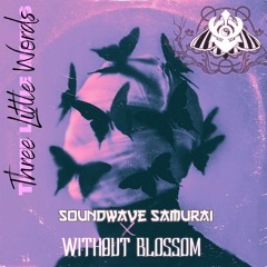 Three Little Words - Without Blossom X Soundwave Samurai