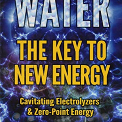 [Access] EPUB ✔️ Water: The Key to New Energy: Cavitating Electrolyzers & Zero-Point
