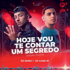 HOJE EU VOU TE CONTAR UM SEGREDO VERSÃO TIK TOK - (DJ SAMU, DJ LUAN JF)