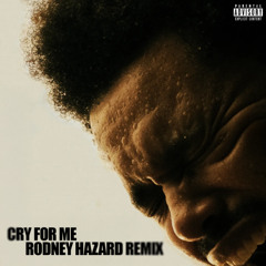 The Weeknd - Cry For Me (Rodney Hazard Remix)