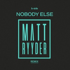 Nobody Else - B Side - Matt Ryyder Remix