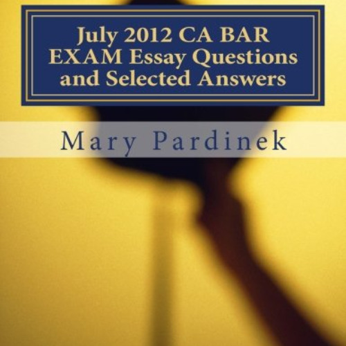GET EBOOK 💌 July 2012 CA BAR EXAM Essay Questions and Selected Answers: Essay Questi