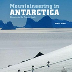 [Free] EBOOK 📤 Mountaineering in Antarctica: Climbing in the Frozen South by  Damien