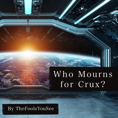 "Who Mourns For Crux?" by TheFoolsYouSee (TLTS)