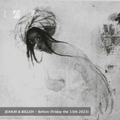 JEAN.M & BIGLEH - Before (Friday the 13th 2023)