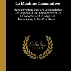 PDF  La Machine Locomotive: Manuel Pratique Donnant La Description Des Organes E