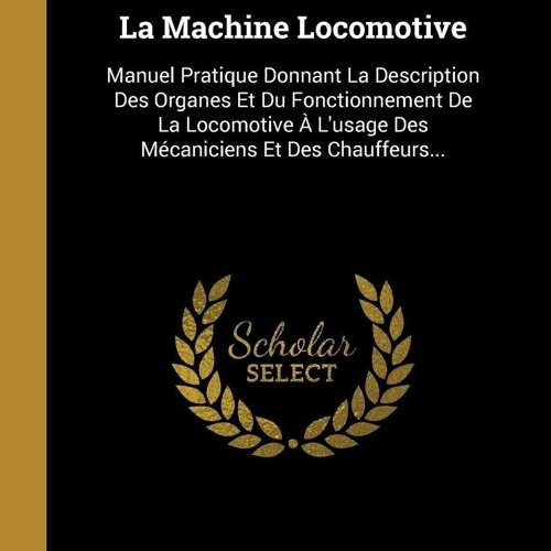 PDF  La Machine Locomotive: Manuel Pratique Donnant La Description Des Organes E