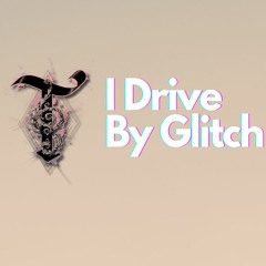 I Drive By Glitch