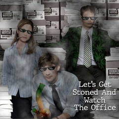 Lets Get Stoned And Watch The Office