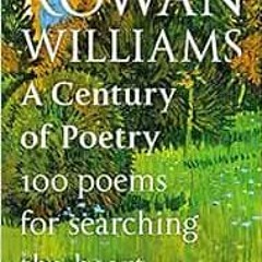 ACCESS EBOOK EPUB KINDLE PDF A Century of Poetry: 100 Poems for Searching the Heart by Rt Hon Rowan