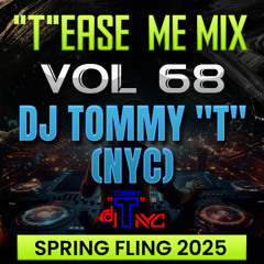 "T"EASE MIX VOL 68  SPRING FLING 2025 DJ TOMMY "T" NYC