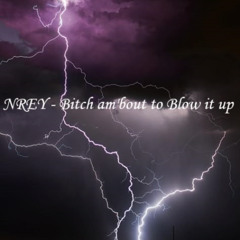 NREY- Bitch am'bout to blow it up!