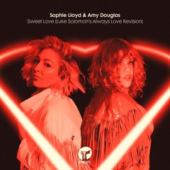 Sophie Lloyd & Amy Douglas - Sweet Love (Luke Solomon's Always Love Extended Revision)