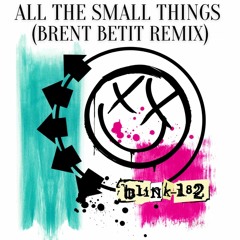 Blink 182 - All The Small Things (Brent Betit Remix)