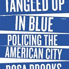 [GET] KINDLE 📕 Tangled Up in Blue: Policing the American City by Rosa Brooks [EPUB K