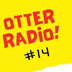 OTTER RADIO! - Episode 14