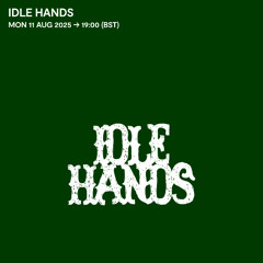 Idle Hands - 11 August 2025