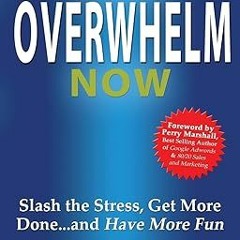 [Read] Cure Overwhelm Now: Slash the Stress, Get More Done... and Have More Fun Written  Travis