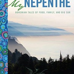 ✔️ Read My Nepenthe: Bohemian Tales of Food, Family, and Big Sur by  Romney Steele
