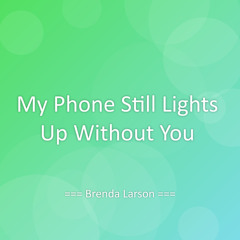 My Phone Still Lights Up Without You
