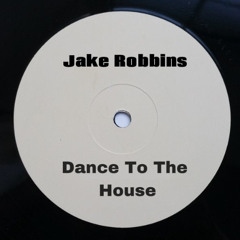 Jake Robbins - Dance To The House (Original Mix) *FREE DOWNLOAD*